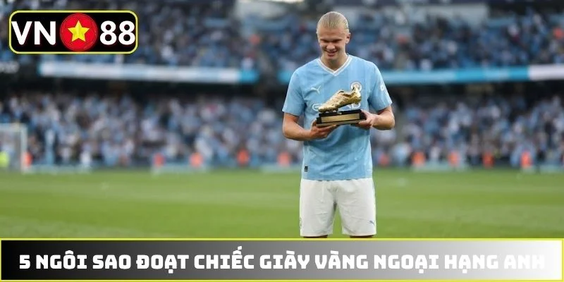 5 ngôi sao đoạt chiếc giày vàng Ngoại hạng Anh 5 ngôi sao đoạt chiếc giày vàng Ngoại hạng Anh