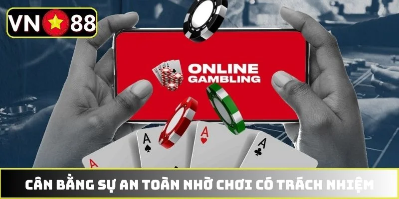 Cân bằng sự an toàn chơi có trách nhiệm