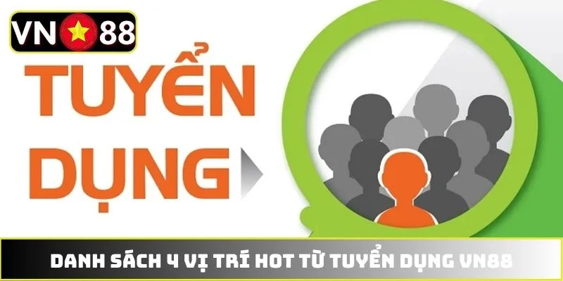 Danh sách 4 vị trí hot từ tuyển dụng VN88 Danh sách 4 vị trí hot từ tuyển dụng VN88