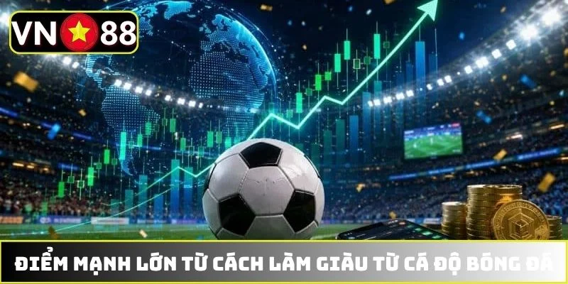 Điểm mạnh lớn từ cách làm giàu từ cá độ bóng đá