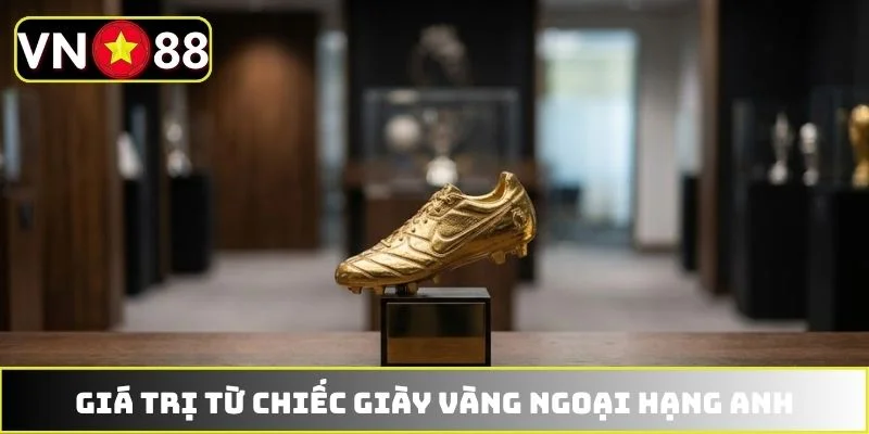 Giá trị từ chiếc giày vàng Ngoại hạng Anh Giá trị từ chiếc giày vàng Ngoại hạng Anh