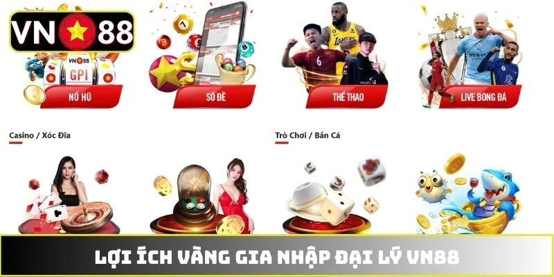 Lợi ích vàng gia nhập đại lý VN88 Lợi ích vàng gia nhập đại lý VN88