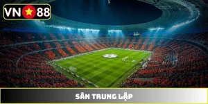 Sân Trung Lập - Yếu Tố Quyết Định Chiến Thắng Cuối Cùng