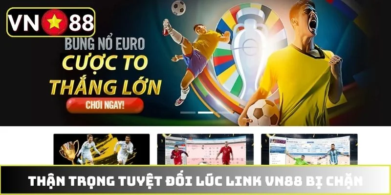 Thận trọng tuyệt đối lúc link VN88 bị chặn Thận trọng tuyệt đối lúc link VN88 bị chặn