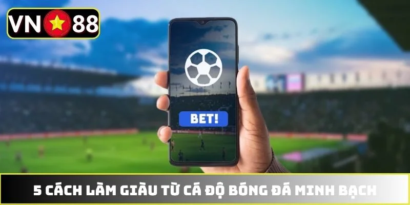 Thống kê 5 cách làm giàu từ cá độ bóng đá minh bạch