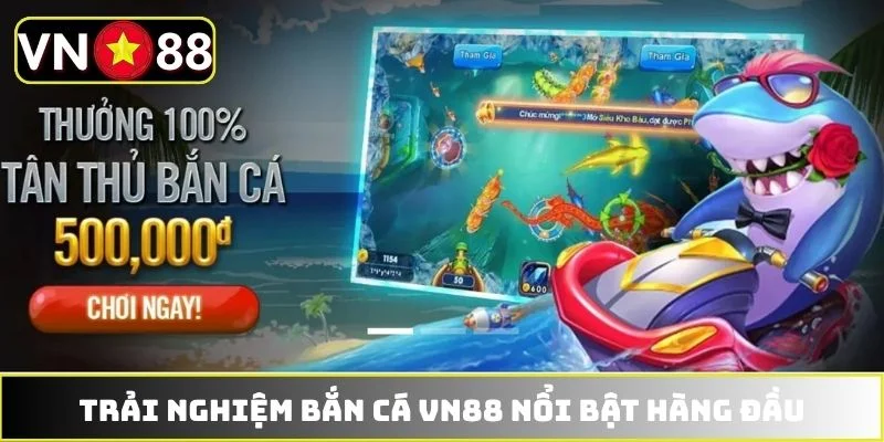 Trải nghiệm bắn cá VN88 nổi bật hàng đầu Trải nghiệm bắn cá VN88 nổi bật hàng đầu