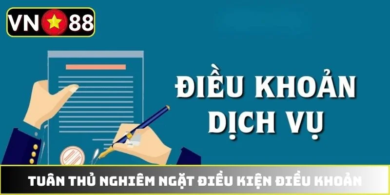 Tuân thủ nghiêm ngặt điều kiện điều khoản Tuân thủ nghiêm ngặt điều kiện điều khoản